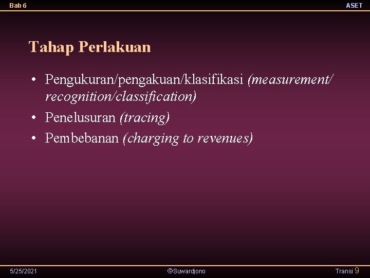 Bab 6 ASET Tahap Perlakuan • Pengukuran/pengakuan/klasifikasi (measurement/ recognition/classification) • Penelusuran (tracing) • Pembebanan