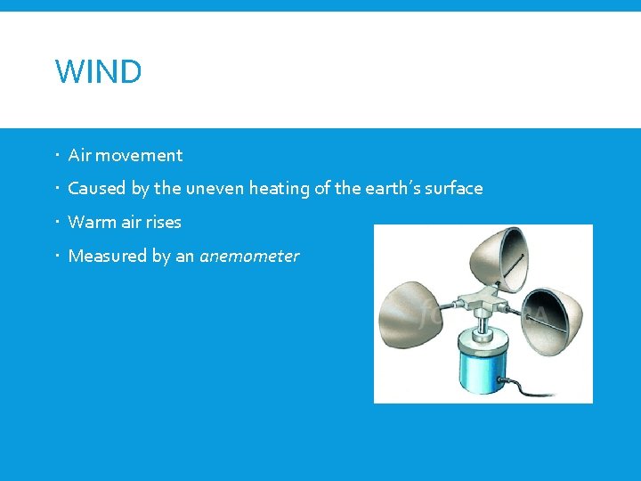 WIND Air movement Caused by the uneven heating of the earth’s surface Warm air