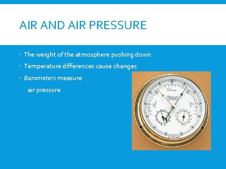 AIR AND AIR PRESSURE The weight of the atmosphere pushing down Temperature differences cause