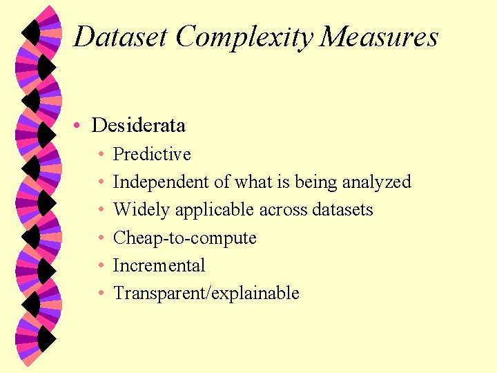 Dataset Complexity Measures • Desiderata • • • Predictive Independent of what is being