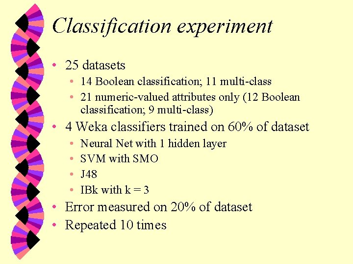 Classification experiment • 25 datasets • 14 Boolean classification; 11 multi-class • 21 numeric-valued