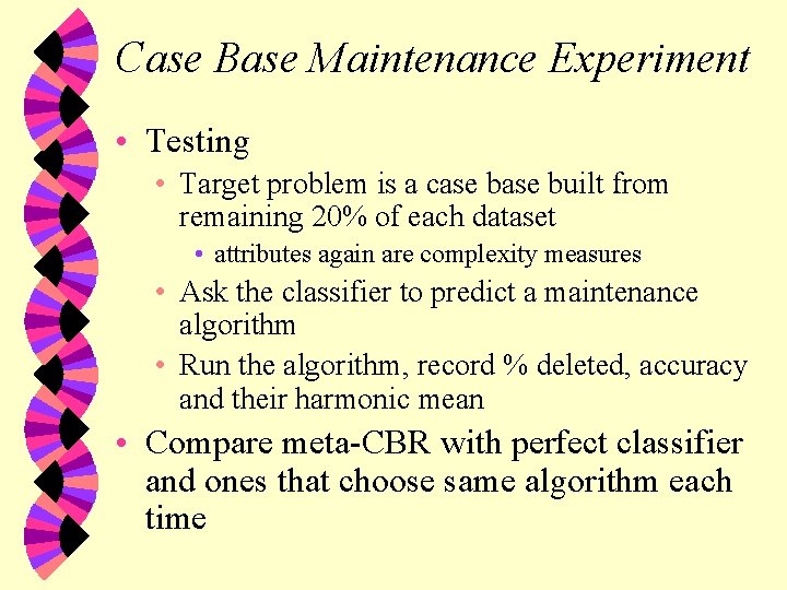 Case Base Maintenance Experiment • Testing • Target problem is a case built from