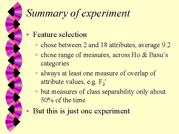 Summary of experiment • Feature selection • chose between 2 and 18 attributes, average