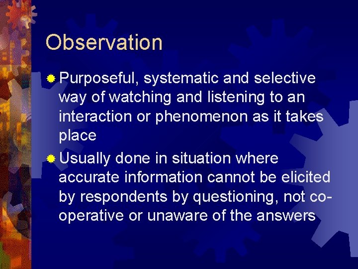 Observation ® Purposeful, systematic and selective way of watching and listening to an interaction Observation ® Purposeful, systematic and selective way of watching and listening to an interaction