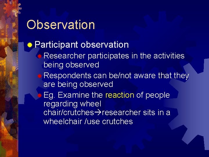 Observation ® Participant observation ® Researcher participates in the activities being observed ® Respondents Observation ® Participant observation ® Researcher participates in the activities being observed ® Respondents