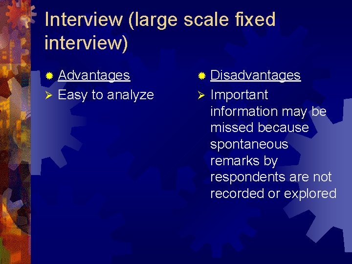 Interview (large scale fixed interview) ® Advantages Ø Easy to analyze ® Disadvantages Ø Interview (large scale fixed interview) ® Advantages Ø Easy to analyze ® Disadvantages Ø