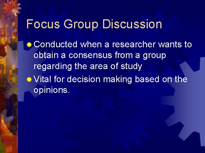 Focus Group Discussion ® Conducted when a researcher wants to obtain a consensus from Focus Group Discussion ® Conducted when a researcher wants to obtain a consensus from