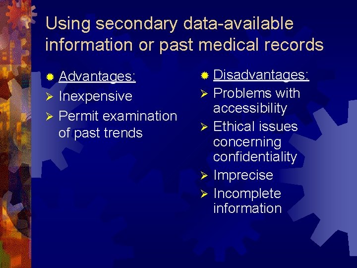 Using secondary data-available information or past medical records ® Advantages: ® Disadvantages: Inexpensive Ø Using secondary data-available information or past medical records ® Advantages: ® Disadvantages: Inexpensive Ø