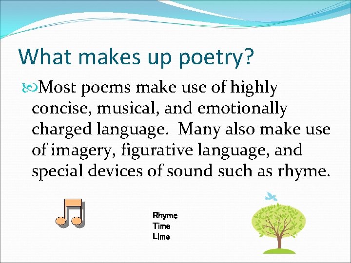 What makes up poetry? Most poems make use of highly concise, musical, and emotionally