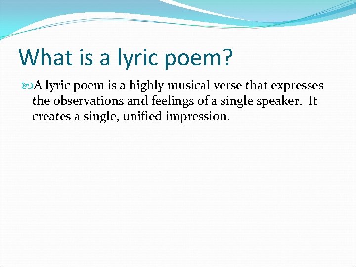 What is a lyric poem? A lyric poem is a highly musical verse that