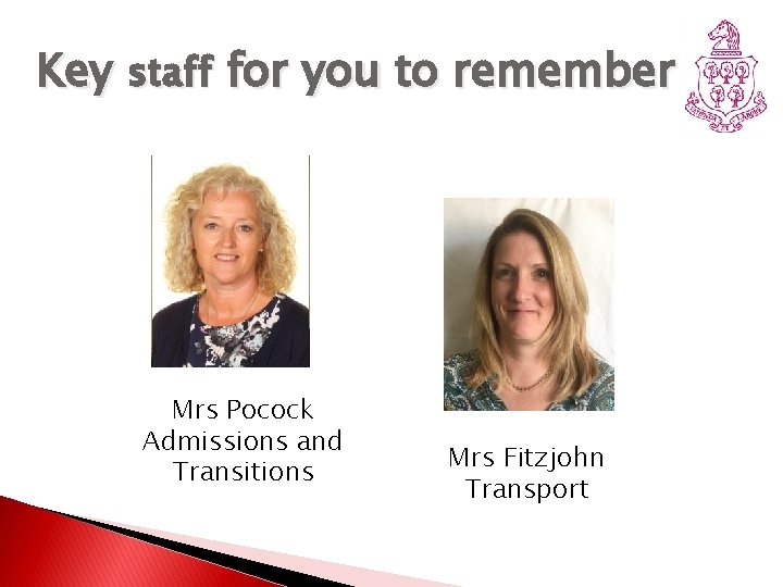 Key staff for you to remember Mrs Pocock Admissions and Transitions Mrs Fitzjohn Transport