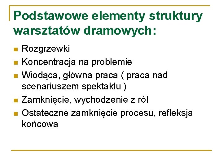 Podstawowe elementy struktury warsztatów dramowych: n n n Rozgrzewki Koncentracja na problemie Wiodąca, główna