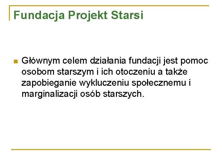 Fundacja Projekt Starsi n Głównym celem działania fundacji jest pomoc osobom starszym i ich