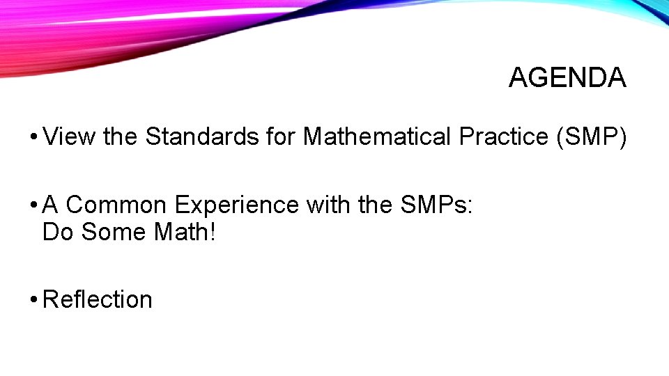 AGENDA • View the Standards for Mathematical Practice (SMP) • A Common Experience with