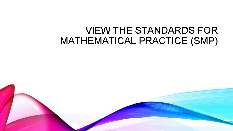 VIEW THE STANDARDS FOR MATHEMATICAL PRACTICE (SMP) 