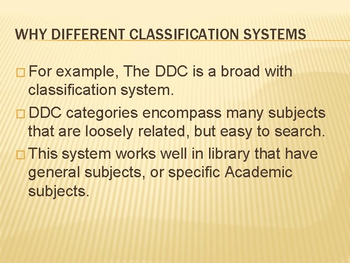 WHY DIFFERENT CLASSIFICATION SYSTEMS � For example, The DDC is a broad with classification