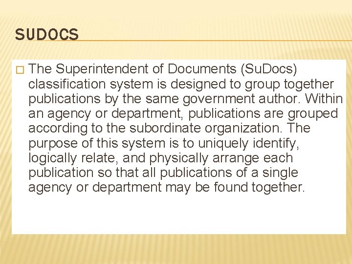 SUDOCS � The Superintendent of Documents (Su. Docs) classification system is designed to group