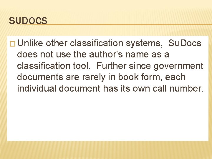 SUDOCS � Unlike other classification systems, Su. Docs does not use the author’s name SUDOCS � Unlike other classification systems, Su. Docs does not use the author’s name