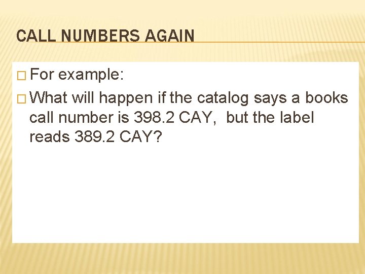 CALL NUMBERS AGAIN � For example: � What will happen if the catalog says CALL NUMBERS AGAIN � For example: � What will happen if the catalog says