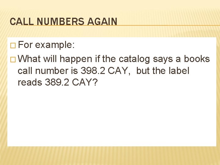 CALL NUMBERS AGAIN � For example: � What will happen if the catalog says