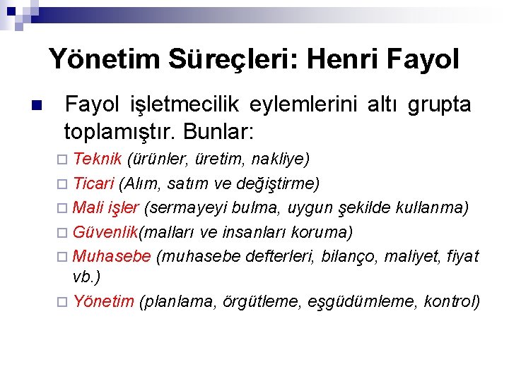 Yönetim Süreçleri: Henri Fayol n Fayol işletmecilik eylemlerini altı grupta toplamıştır. Bunlar: ¨ Teknik