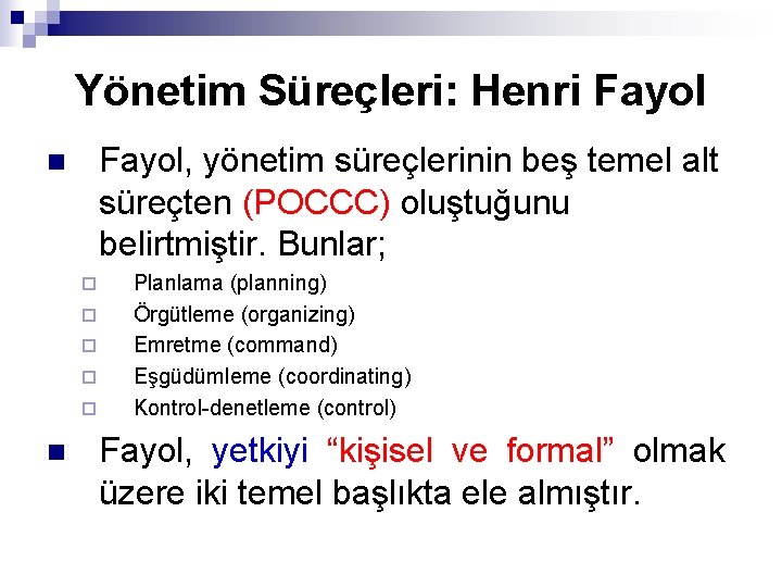 Yönetim Süreçleri: Henri Fayol, yönetim süreçlerinin beş temel alt süreçten (POCCC) oluştuğunu belirtmiştir. Bunlar;