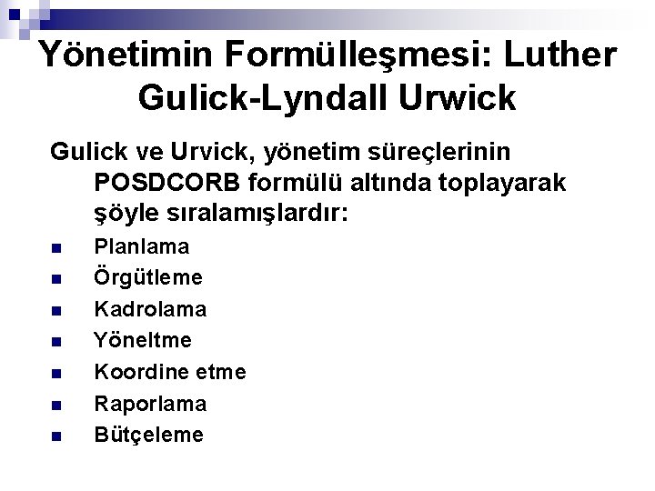 Yönetimin Formülleşmesi: Luther Gulick-Lyndall Urwick Gulick ve Urvick, yönetim süreçlerinin POSDCORB formülü altında toplayarak
