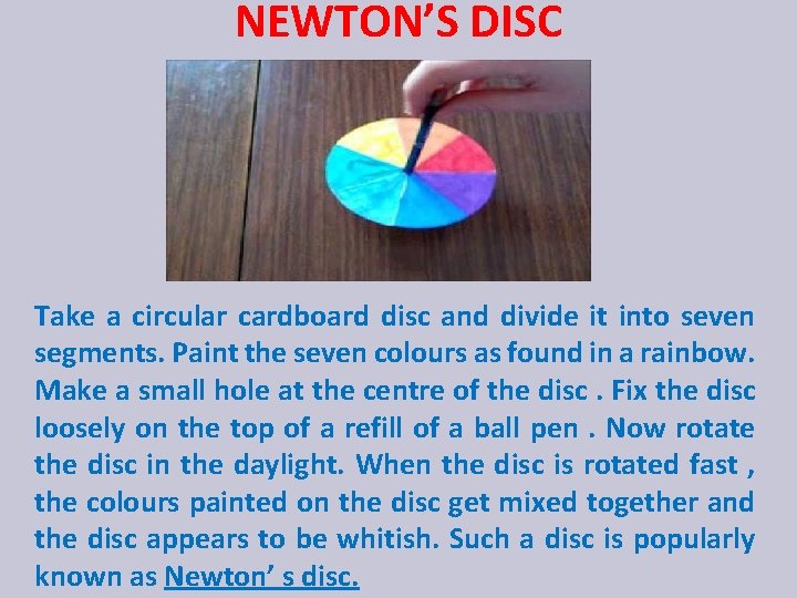 NEWTON’S DISC Take a circular cardboard disc and divide it into seven segments. Paint
