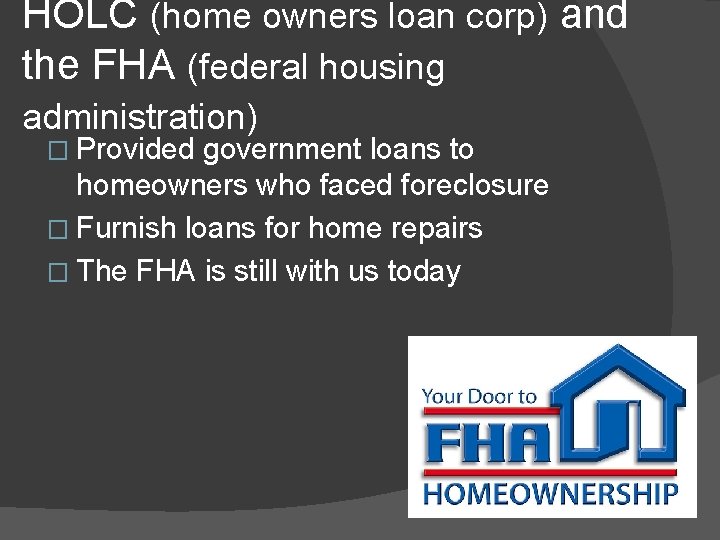 HOLC (home owners loan corp) and the FHA (federal housing administration) � Provided government