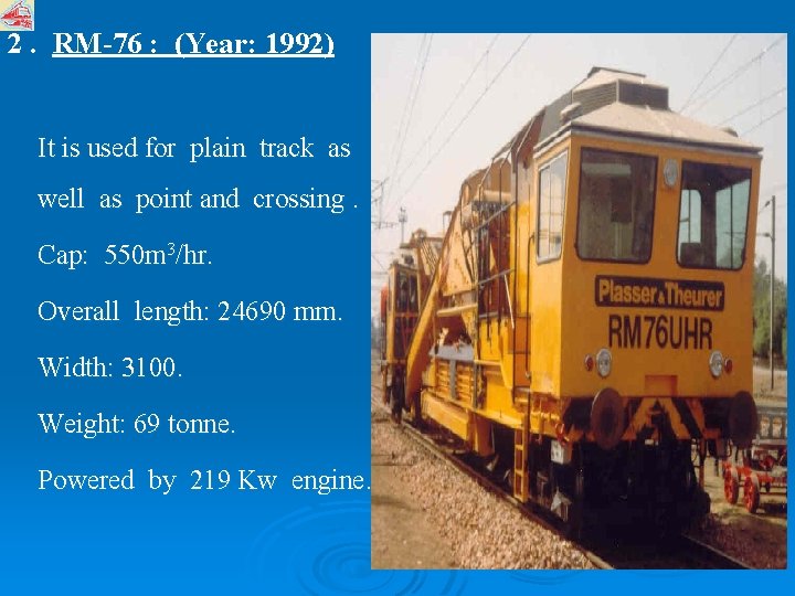 2. RM-76 : (Year: 1992) It is used for plain track as well as