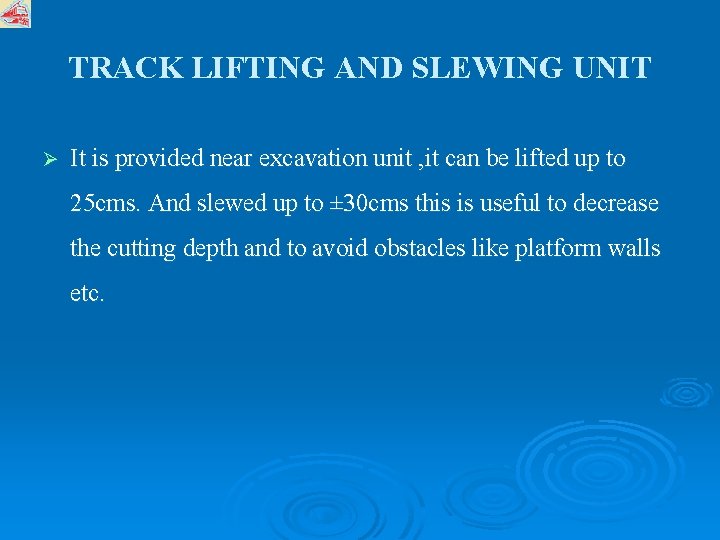 TRACK LIFTING AND SLEWING UNIT Ø It is provided near excavation unit , it