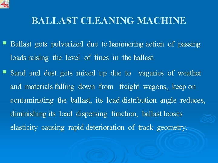BALLAST CLEANING MACHINE § Ballast gets pulverized due to hammering action of passing loads