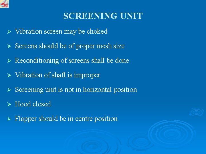 SCREENING UNIT Ø Vibration screen may be choked Ø Screens should be of proper