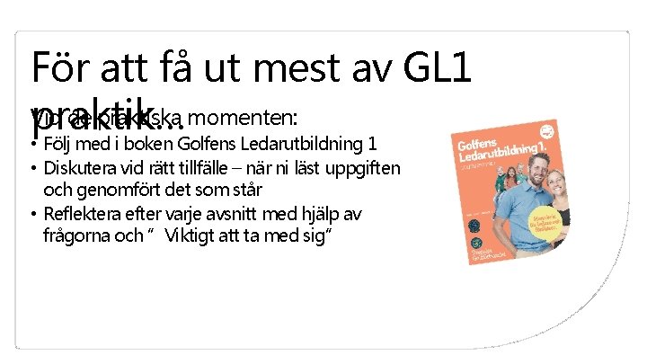 För att få ut mest av GL 1 Vid de praktiska momenten: praktik… •