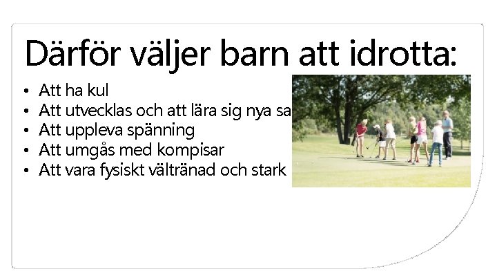 Därför väljer barn att idrotta: • • • Att ha kul Att utvecklas och Därför väljer barn att idrotta: • • • Att ha kul Att utvecklas och
