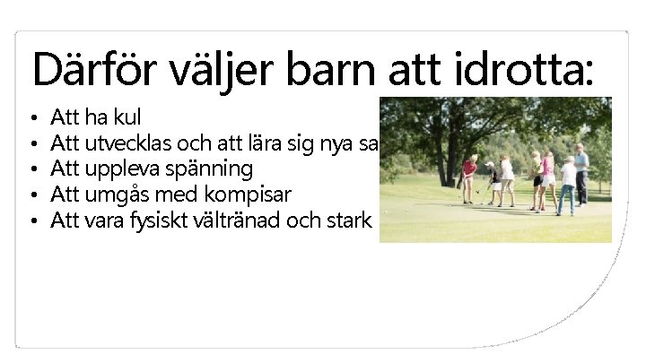 Därför väljer barn att idrotta: • • • Att ha kul Att utvecklas och