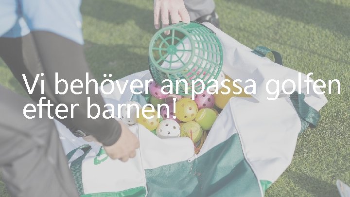 Vi behöver anpassa golfen efter barnen! 