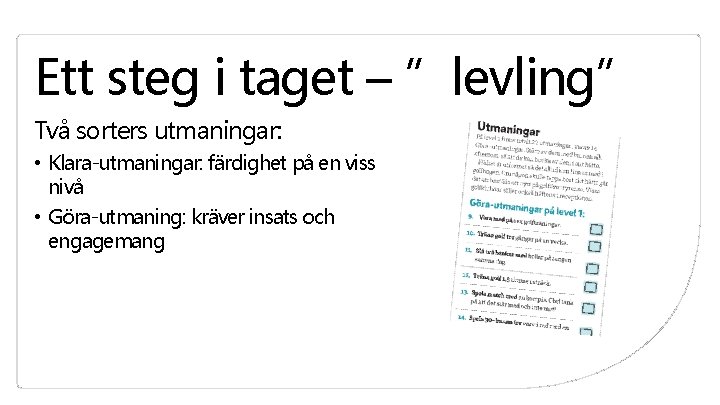 Ett steg i taget – ”levling” Två sorters utmaningar: • Klara-utmaningar: färdighet på en