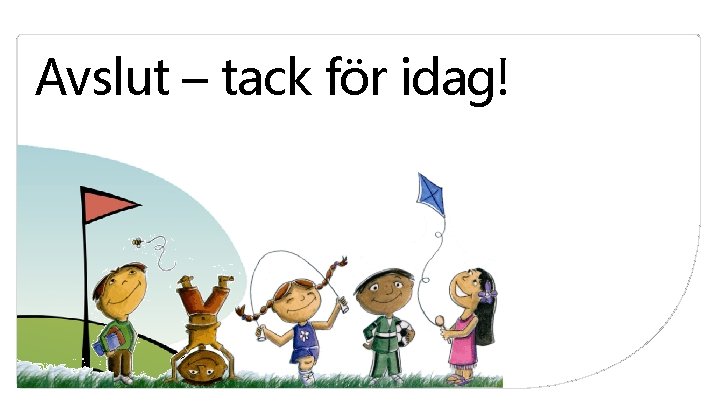 Avslut – tack för idag! Avslut – tack för idag!