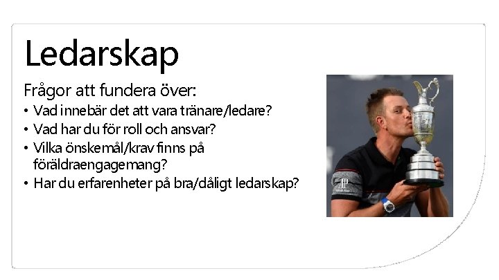 Ledarskap Frågor att fundera över: • Vad innebär det att vara tränare/ledare? • Vad