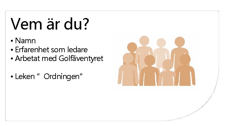 Vem är du? • Namn • Erfarenhet som ledare • Arbetat med Golfäventyret • Vem är du? • Namn • Erfarenhet som ledare • Arbetat med Golfäventyret •