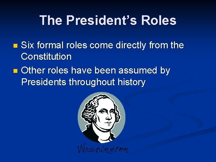 The President’s Roles Six formal roles come directly from the Constitution n Other roles