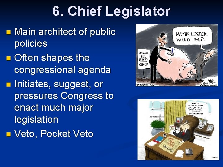 6. Chief Legislator Main architect of public policies n Often shapes the congressional agenda