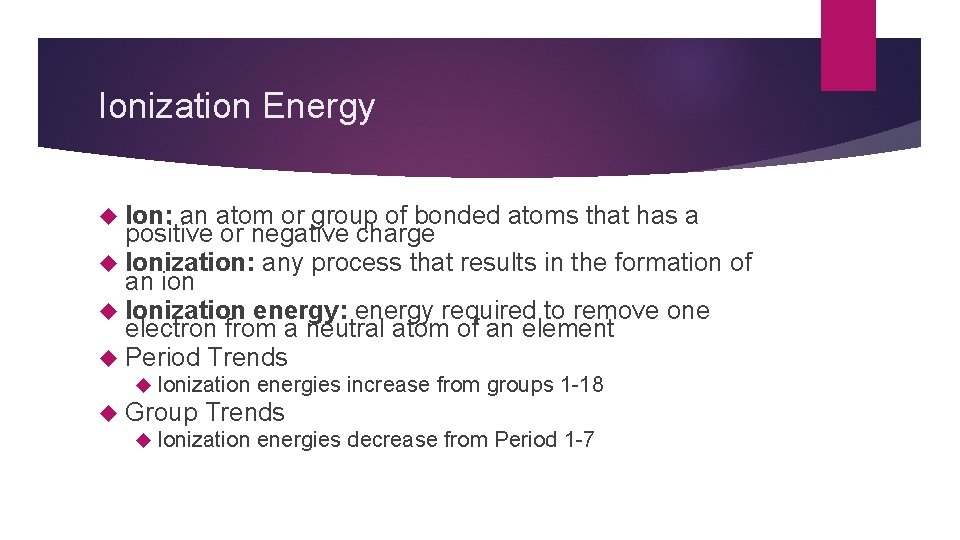 Ionization Energy Ion: an atom or group of bonded atoms that has a positive