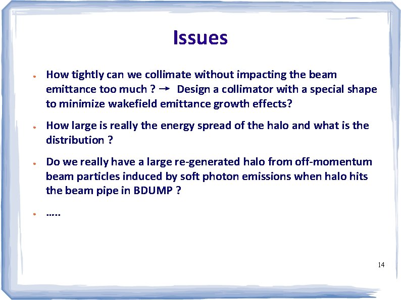 Issues ● ● How tightly can we collimate without impacting the beam emittance too