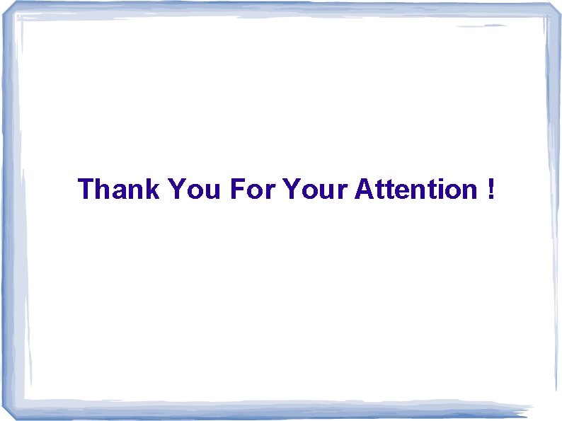 Thank You For Your Attention ! 