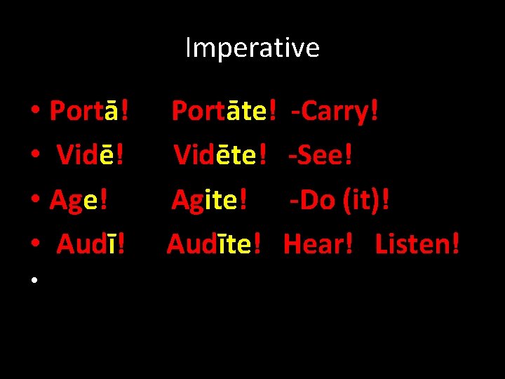 Imperative • Portā! • Vidē! • Age! • Audī! • Portāte! -Carry! Vidēte! -See!