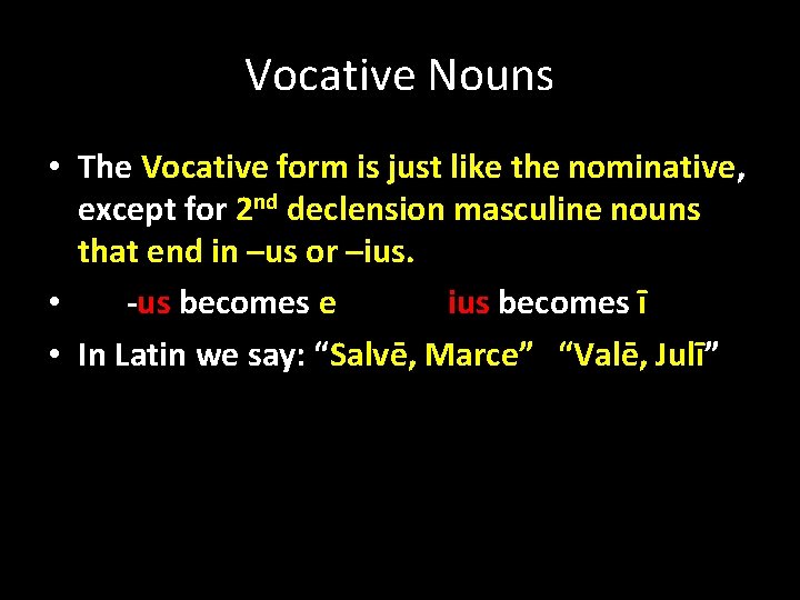 Vocative Nouns • The Vocative form is just like the nominative, except for 2