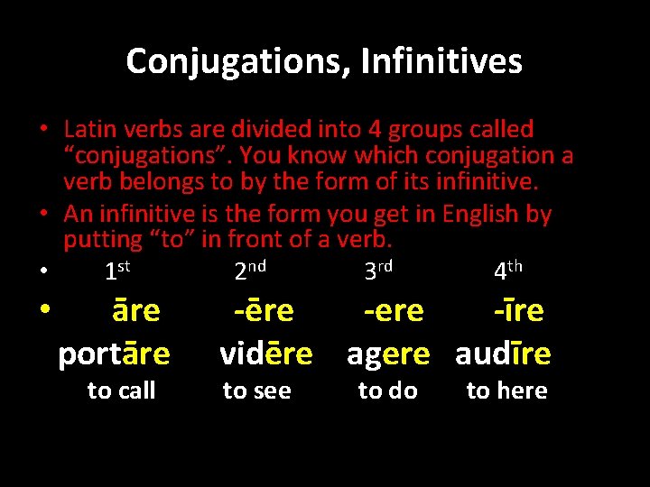 Conjugations, Infinitives • Latin verbs are divided into 4 groups called “conjugations”. You know