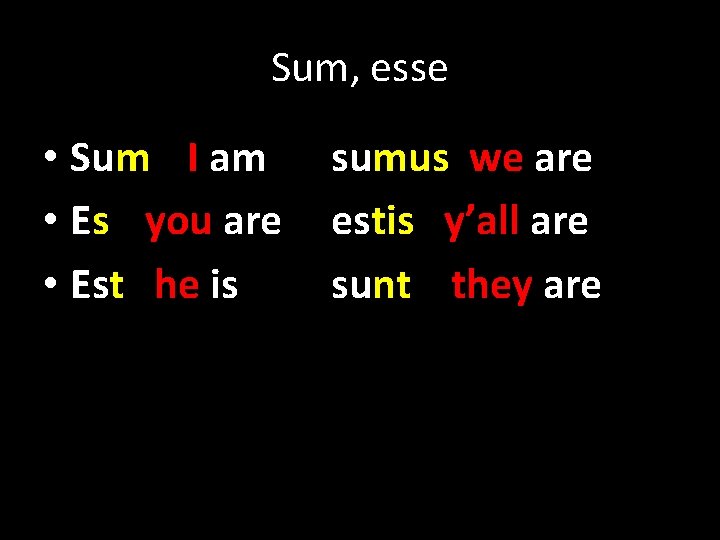 Sum, esse • Sum I am • Es you are • Est he is